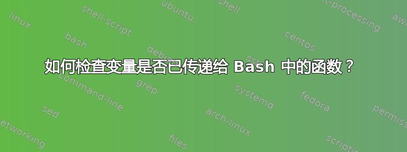 如何检查变量是否已传递给 Bash 中的函数？