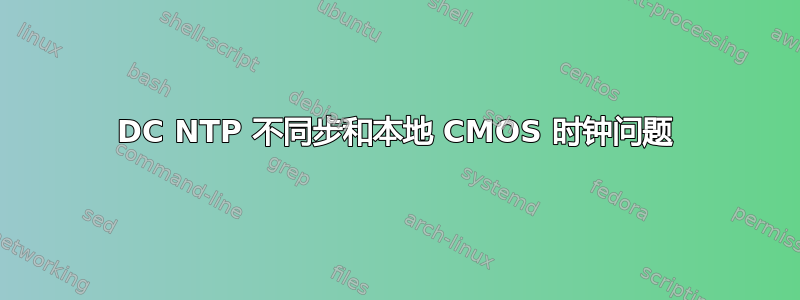 DC NTP 不同步和本地 CMOS 时钟问题