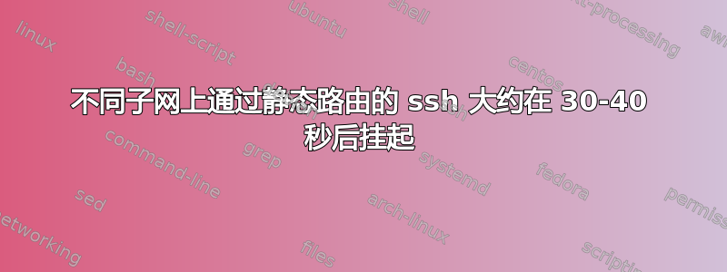 不同子网上通过静态路由的 ssh 大约在 30-40 秒后挂起