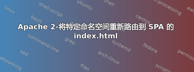 Apache 2-将特定命名空间重新路由到 SPA 的 index.html