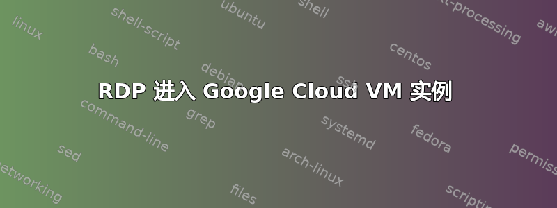 RDP 进入 Google Cloud VM 实例