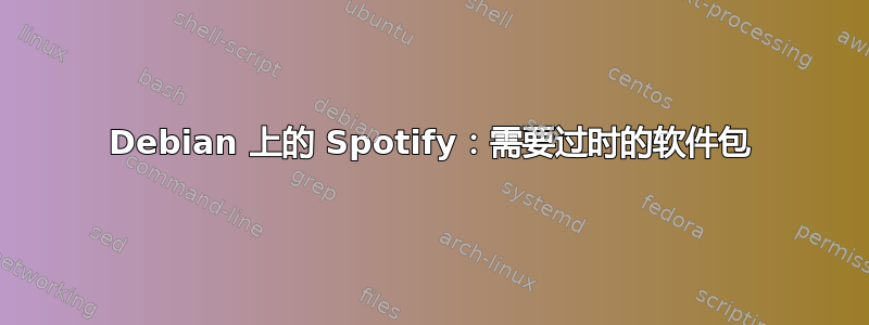 Debian 上的 Spotify：需要过时的软件包