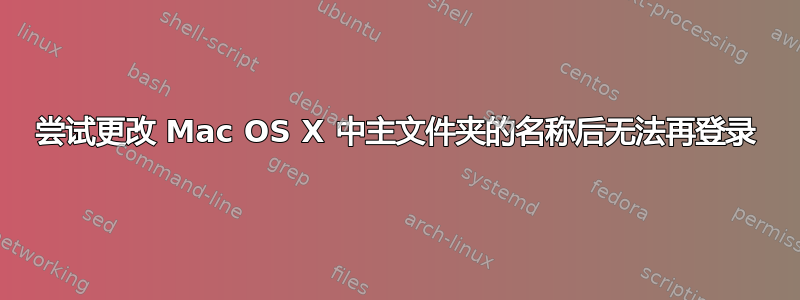 尝试更改 Mac OS X 中主文件夹的名称后无法再登录