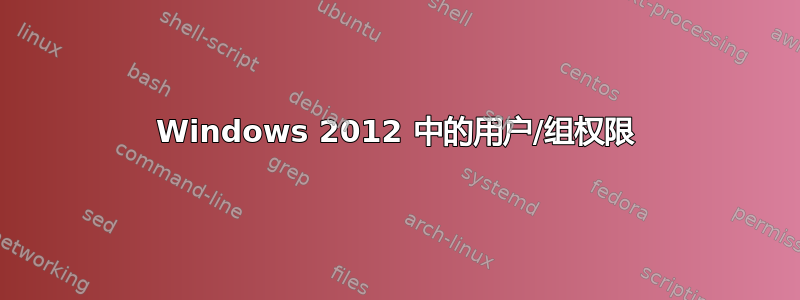 Windows 2012 中的用户/组权限