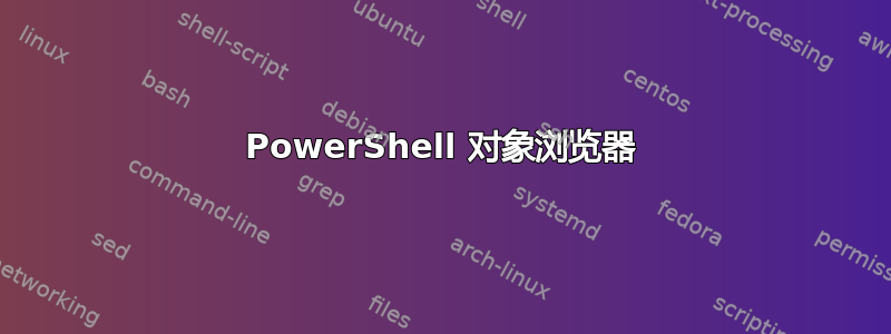 PowerShell 对象浏览器