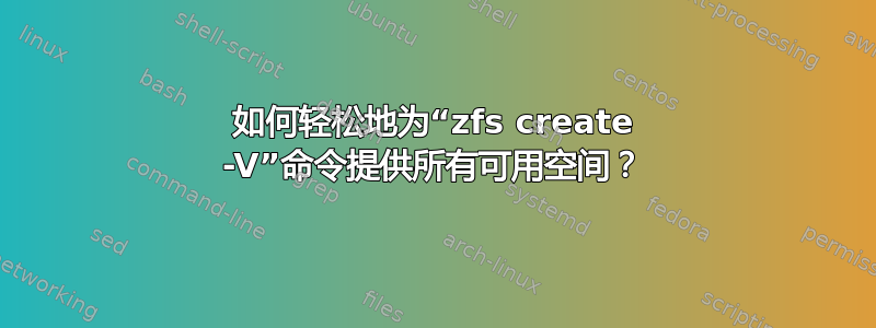 如何轻松地为“zfs create -V”命令提供所有可用空间？