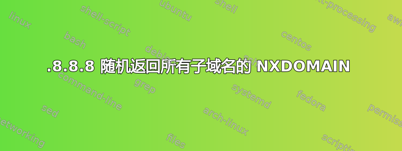 8.8.8.8 随机返回所有子域名的 NXDOMAIN