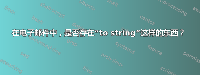 在电子邮件中，是否存在“to string”这样的东西？