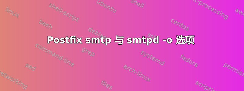 Postfix smtp 与 smtpd -o 选项