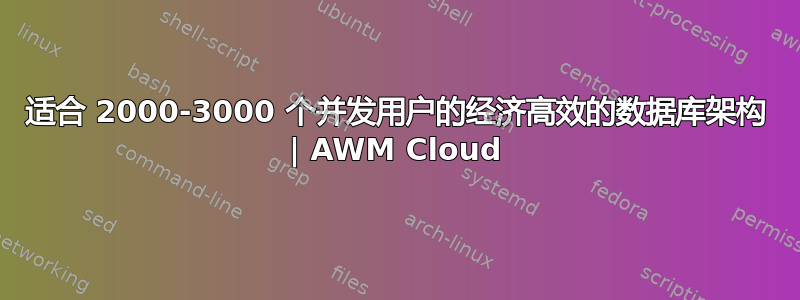 适合 2000-3000 个并发用户的经济高效的数据库架构 | AWM Cloud