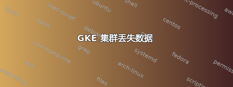 GKE 集群丢失数据