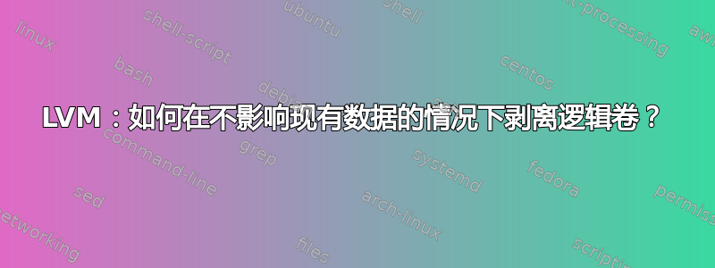 LVM：如何在不影响现有数据的情况下剥离逻辑卷？