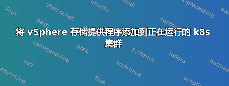 将 vSphere 存储提供程序添加到正在运行的 k8s 集群