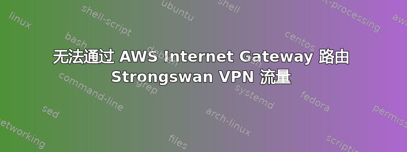 无法通过 AWS Internet Gateway 路由 Strongswan VPN 流量