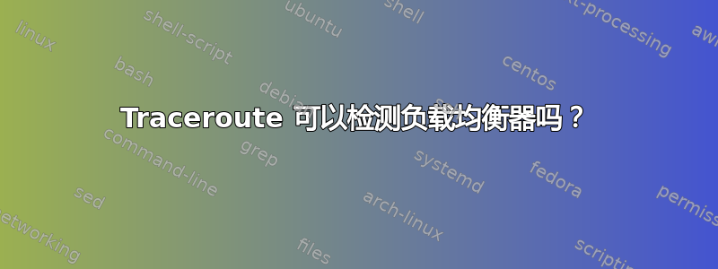 Traceroute 可以检测负载均衡器吗？