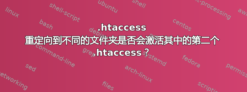 .htaccess 重定向到不同的文件夹是否会激活其中的第二个 .htaccess？