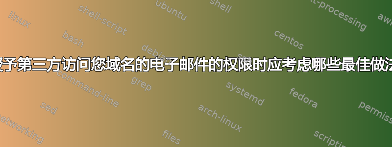 授予第三方访问您域名的电子邮件的权限时应考虑哪些最佳做法