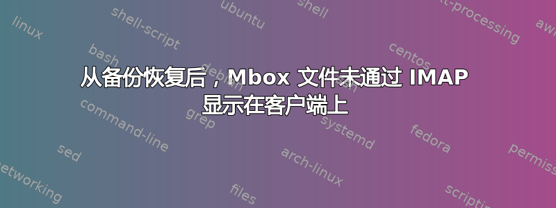 从备份恢复后，Mbox 文件未通过 IMAP 显示在客户端上