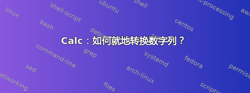 Calc：如何就地转换数字列？