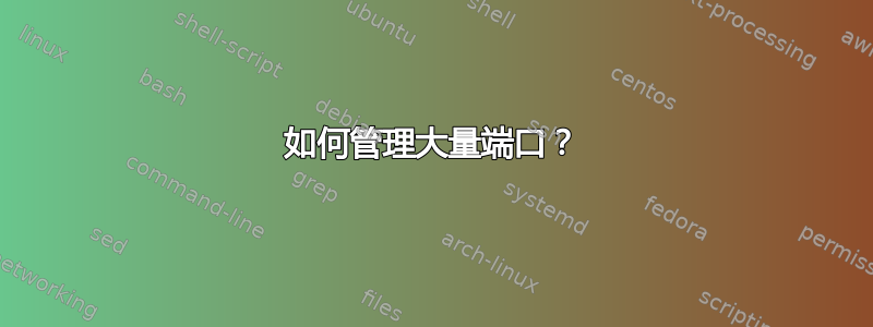 如何管理大量端口？