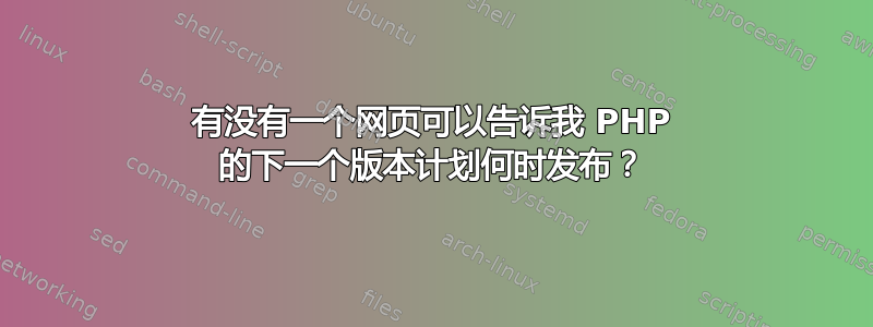 有没有一个网页可以告诉我 PHP 的下一个版本计划何时发布？