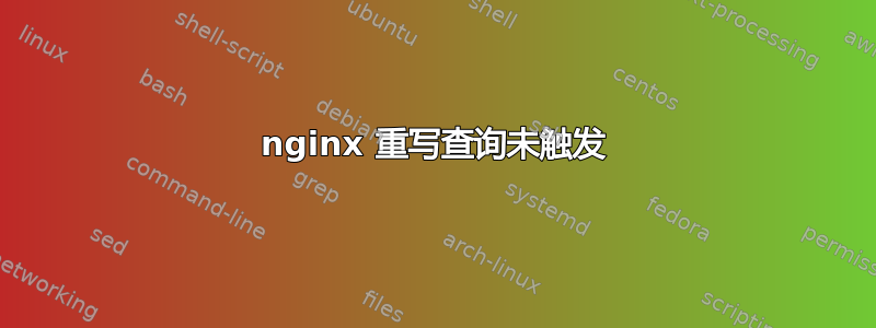 nginx 重写查询未触发