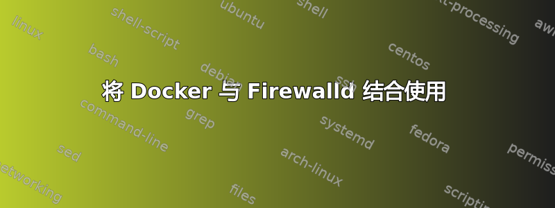 将 Docker 与 Firewalld 结合使用