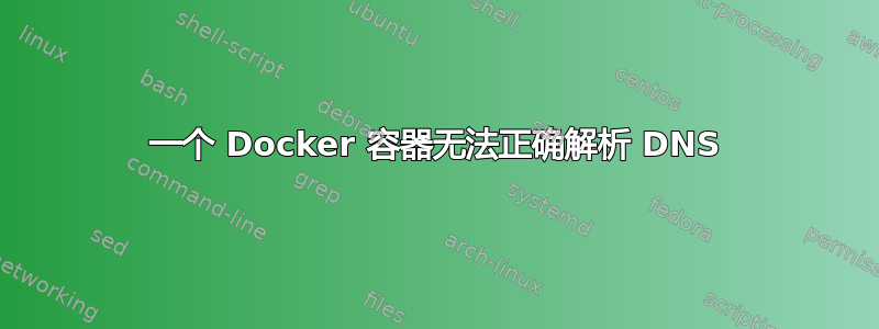 一个 Docker 容器无法正确解析 DNS