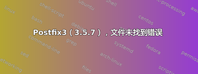 Postfix3（3.5.7），文件未找到错误