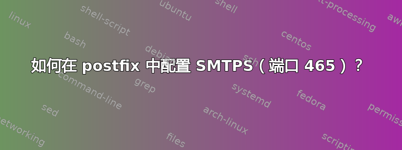 如何在 postfix 中配置 SMTPS（端口 465）？