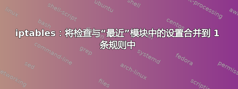 iptables：将检查与“最近”模块中的设置合并到 1 条规则中