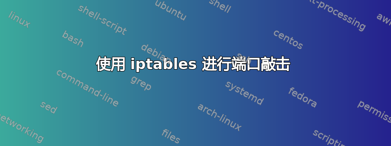 使用 iptables 进行端口敲击