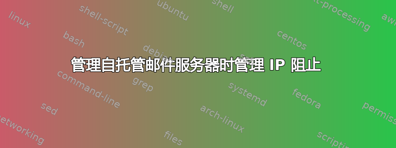 管理自托管邮件服务器时管理 IP 阻止