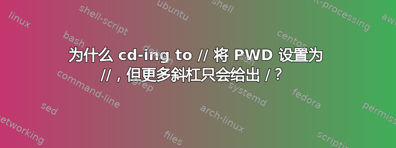 为什么 cd-ing to // 将 PWD 设置为 //，但更多斜杠只会给出 /？ 