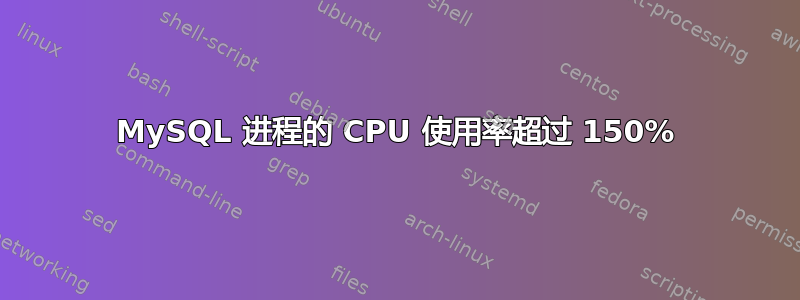 MySQL 进程的 CPU 使用率超过 150%