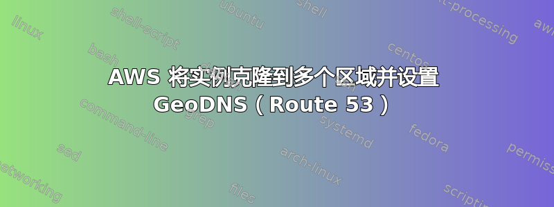 AWS 将实例克隆到多个区域并设置 GeoDNS（Route 53）