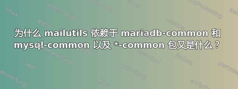 为什么 mailutils 依赖于 mariadb-common 和 mysql-common 以及 *-common 包又是什么？