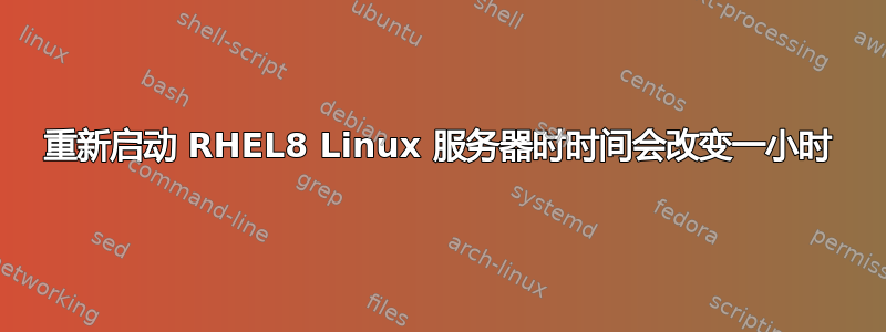 重新启动 RHEL8 Linux 服务器时时间会改变一小时