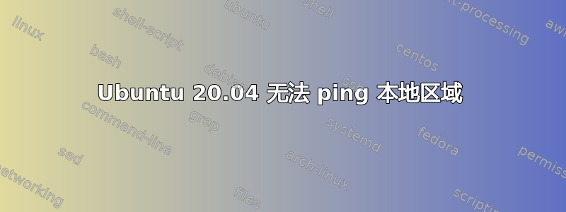 Ubuntu 20.04 无法 ping 本地区域