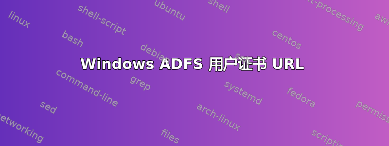 Windows ADFS 用户证书 URL