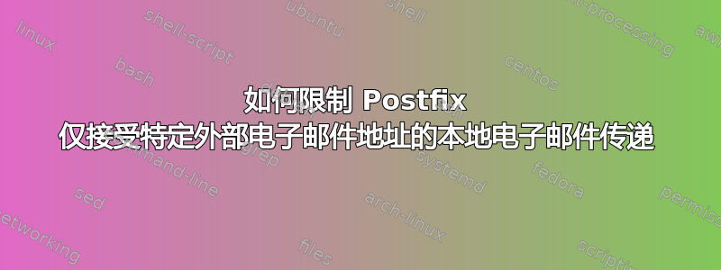 如何限制 Postfix 仅接受特定外部电子邮件地址的本地电子邮件传递