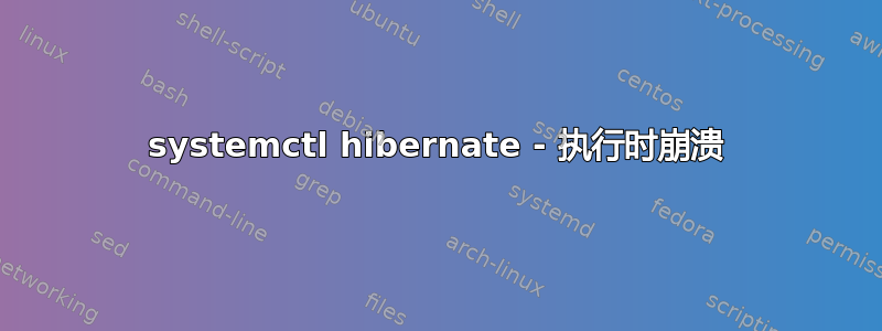 systemctl hibernate - 执行时崩溃