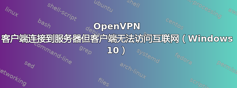 OpenVPN 客户端连接到服务器但客户端无法访问互联网（Windows 10）