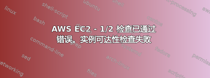 AWS EC2 - 1/2 检查已通过 错误。实例可达性检查失败