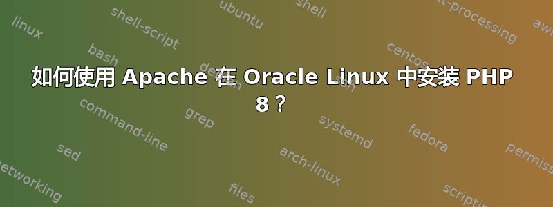 如何使用 Apache 在 Oracle Linux 中安装 PHP 8？