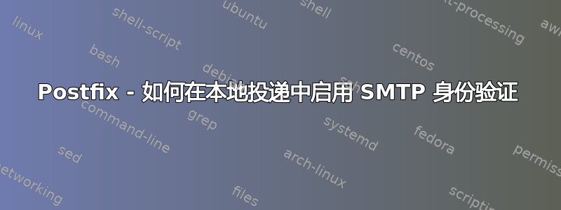 Postfix - 如何在本地投递中启用 SMTP 身份验证