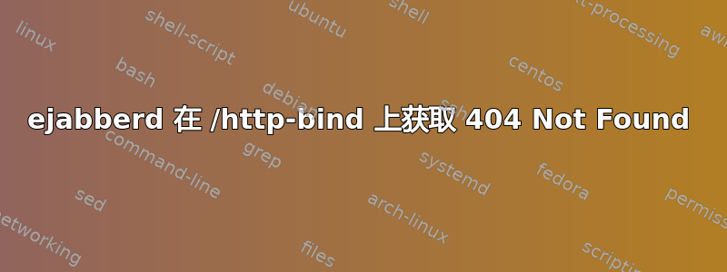 ejabberd 在 /http-bind 上获取 404 Not Found