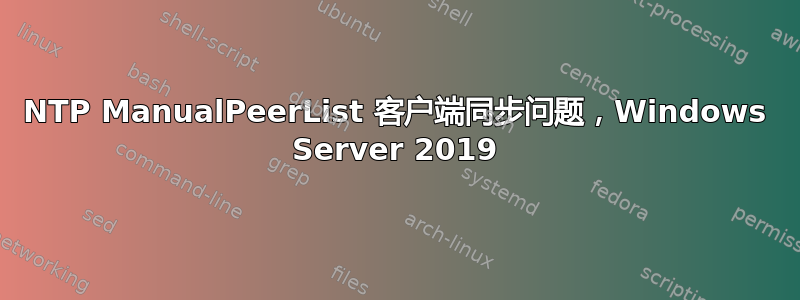 NTP ManualPeerList 客户端同步问题，Windows Server 2019