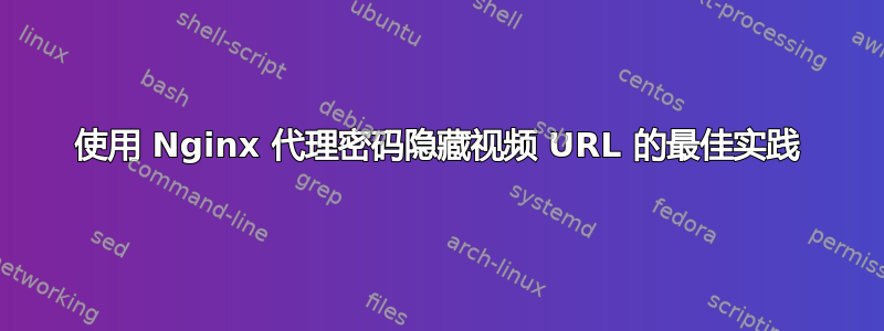 使用 Nginx 代理密码隐藏视频 URL 的最佳实践