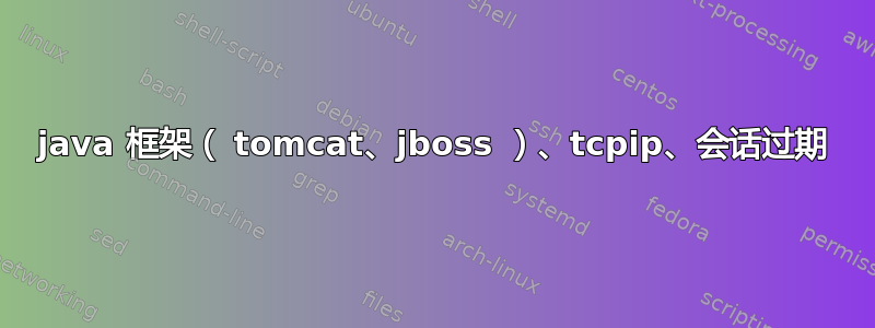 java 框架（ tomcat、jboss ）、tcpip、会话过期